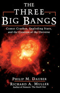 Title: The Three Big Bangs: Comet Crashes, Exploding Stars, And The Creation Of The Universe, Author: Philip M Dauber