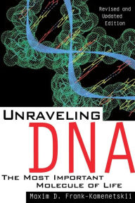 Unraveling Dna: The Most Important Molecule Of Life, Revised And Updated Edition