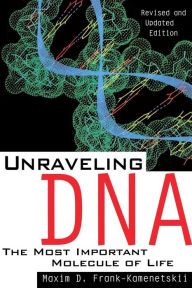 Title: Unraveling Dna: The Most Important Molecule Of Life, Revised And Updated Edition, Author: Maxim D. Frank-Kamenetskii