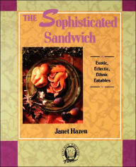 Title: The Sophisticated Sandwich: Exotic, Eclectic, Ethnic Eatables, Author: Janet Hazen