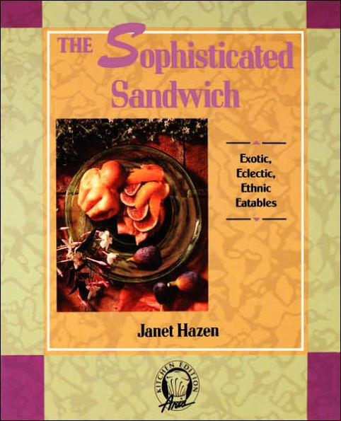 The Sophisticated Sandwich: Exotic, Eclectic, Ethnic Eatables