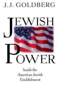 Title: Jewish Power: Inside The American Jewish Establishment, Author: J. J. Goldberg