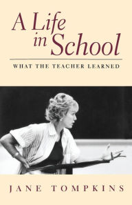 Title: A Life In School: What The Teacher Learned, Author: Jane Tompkins