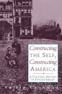Constructing The Self, Constructing America: A Cultural History Of Psychotherapy