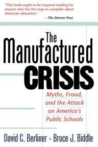Title: The Manufactured Crisis: Myths, Fraud, And The Attack On America's Public Schools, Author: David C. Berliner