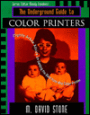 Underground Guide to Color Printers; Slightly Askew Advice on Getting the Best from Any Color Printer