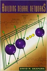Title: Building Neural Networks / Edition 1, Author: David M. Skapura