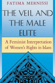 Title: The Veil And The Male Elite: A Feminist Interpretation Of Women's Rights In Islam, Author: Fatima Mernissi
