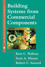 Title: Building Systems from Commercial Components / Edition 1, Author: Kurt Wallnau