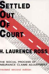 Title: Settled out of Court: The Social Process of Insurance Claims Adjustments, Author: H. Laurence Ross