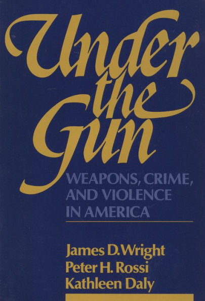 Under the Gun: Weapons, Crime, and Violence in America