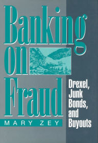 Title: Banking on Fraud: Drexel, Junk Bonds, and Buyouts, Author: Mary Zey