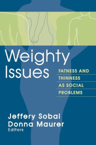 Title: Weighty Issues: Fatness and Thinness as Social Problems / Edition 1, Author: Jeffery Sobal