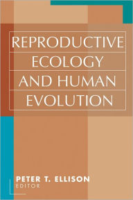 Title: Reproductive Ecology and Human Evolution / Edition 1, Author: Peter T. Ellison
