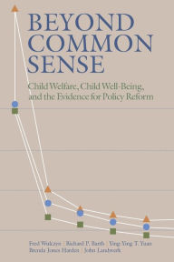 Title: Beyond Common Sense: Child Welfare, Child Well-Being, and the Evidence for Policy Reform / Edition 1, Author: Fred Wulczyn