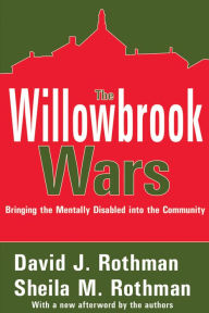 Title: The Willowbrook Wars: Bringing the Mentally Disabled into the Community / Edition 1, Author: David J. Rothman