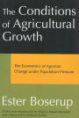 The Conditions of Agricultural Growth: The Economics of Agrarian Change Under Population Pressure / Edition 1