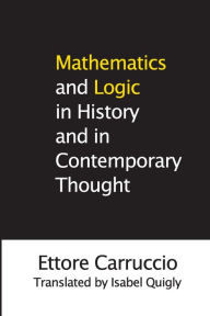 Title: Mathematics and Logic in History and in Contemporary Thought, Author: Ettore Carruccio