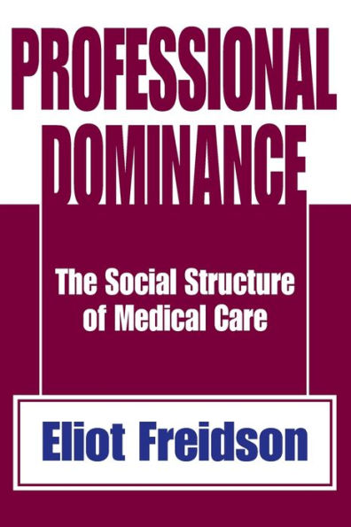 Professional Dominance: The Social Structure of Medical Care / Edition 1