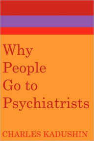 Title: Why People Go to Psychiatrists, Author: Charles Kadushin