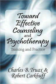 Title: Toward Effective Counseling and Psychotherapy: Training and Practice, Author: Robert Carkhuff