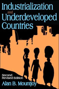 Title: Industrialization and Underdeveloped Countries / Edition 2, Author: Alan B. Mountjoy