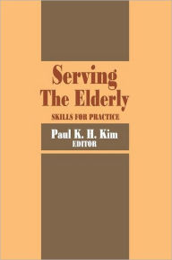 Title: Serving the Elderly: Skills for Practice, Author: Paul Kim