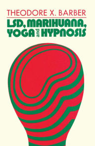 Title: LSD, Marihuana, Yoga, and Hypnosis, Author: Theodore X. Barber