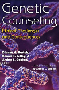 Title: Genetic Counseling: Ethical Challenges and Consequences / Edition 1, Author: Dianne M. Bartels