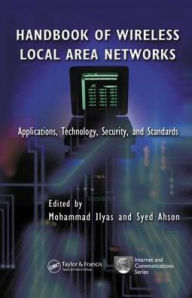 Title: Handbook of Wireless Local Area Networks: Applications, Technology, Security, and Standards, Author: Mohammad Ilyas