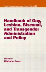 Title: Handbook of Gay, Lesbian, Bisexual, and Transgender Administration and Policy, Author: Wallace Swan