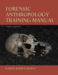 Title: Forensic Anthropology Training Manual / Edition 3, Author: Karen Ramey Burns