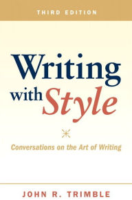 Title: Writing with Style: Conversations on the Art of Writing / Edition 3, Author: John Trimble