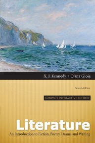 Title: Literature: An Introduction to Fiction, Poetry, Drama, and Writing, Compact Interactive Edition / Edition 7, Author: X. J. Kennedy