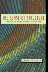 Title: Sense of Structure, The: Writing from the Reader's Perspective / Edition 1, Author: George Gopen