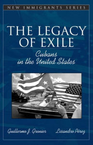 The Legacy of Exile: Cubans in the United States (Part of the Allyn & Bacon New Immigrants Series) / Edition 1