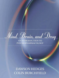 Title: Mind, Brain, and Drug: An Introduction to Psychopharmacology / Edition 1, Author: Dawson Hedges