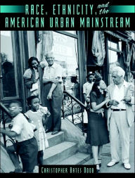 Title: Race, Ethnicity, and the American Urban Mainstream / Edition 1, Author: Christopher B Doob