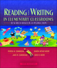 Title: Reading and Writing in Elementary Classrooms: Research-Based K-4 Instruction / Edition 5, Author: Patricia M. Cunningham