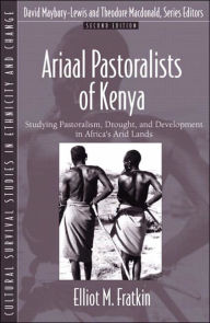 Title: Ariaal Pastoralists of Kenya: Studying Pastoralism, Drought, and Development in Africa's Arid Lands (Part of the Cultural Survival Studies in Ethnicity and Change Series) / Edition 2, Author: Elliot M. Fratkin