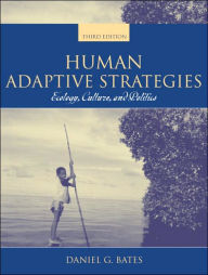Title: Human Adaptive Strategies : Ecology, Culture, and Politics / Edition 3, Author: Daniel G. Bates