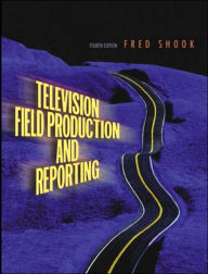 Television Field Production and Reporting / Edition 4