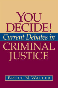 Title: You Decide! Current Debates in Criminal Justice / Edition 1, Author: Bruce Waller