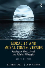 Title: Morality and Moral Controversies: Readings in Moral, Social and Political Philosophy / Edition 9, Author: Steven Scalet