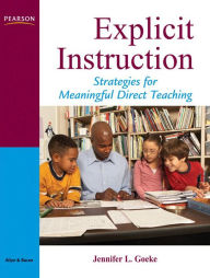 Title: Explicit Instruction: Strategies for Meaningful Direct Teaching / Edition 1, Author: Jennifer Goeke