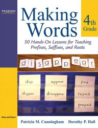 Title: Making Words Fourth Grade: 50 Hands-On Lessons for Teaching Prefixes, Suffixes, and Roots / Edition 1, Author: Patricia Cunningham