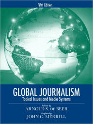 Title: Global Journalism: Topical Issues and Media Systems / Edition 5, Author: Arnold de Beer