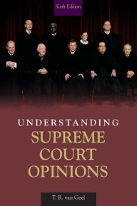 Title: Understanding Supreme Court Opinions / Edition 6, Author: T.R. van Geel