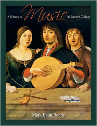 Title: A History of Music in Western Culture / Edition 3, Author: Mark Evan Bonds PhD