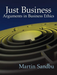 Title: Just Business: Arguments in Business Ethics / Edition 1, Author: Martin Sandbu